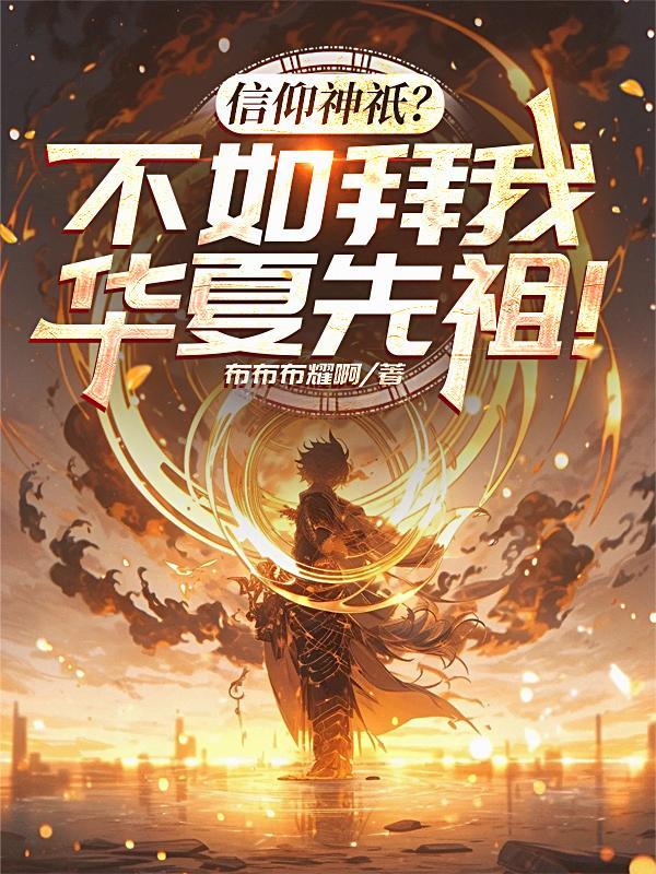 信仰神只?不如拜我华夏先祖!